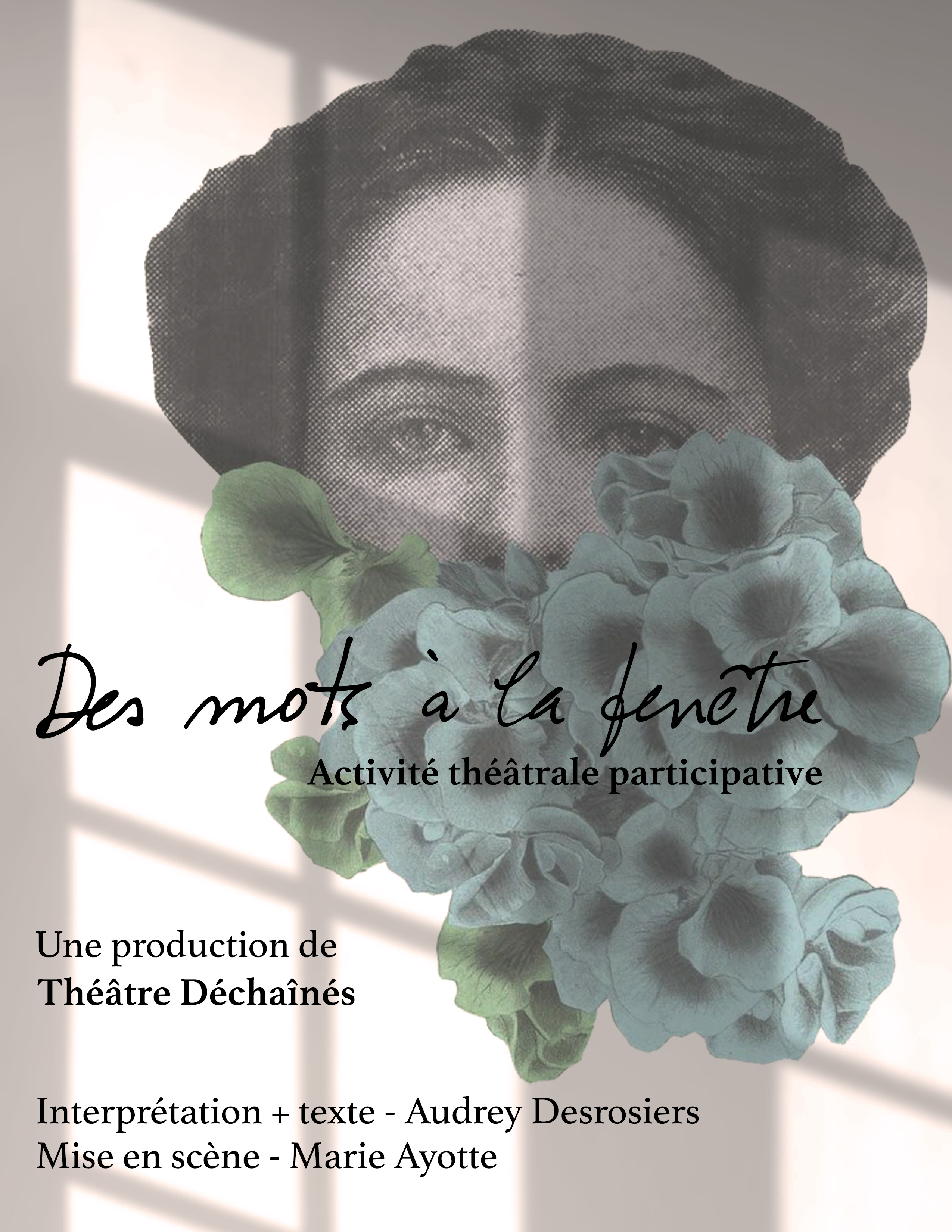 Affiche Des mots à la fenêtre activité théâtrale participative. Une femme en noir et blanc a un bouquet de fleurs bleus qui lui sort de la bouche. Interprétation et texte Audrey Desrosiers Mise en scène Marie Ayotte.