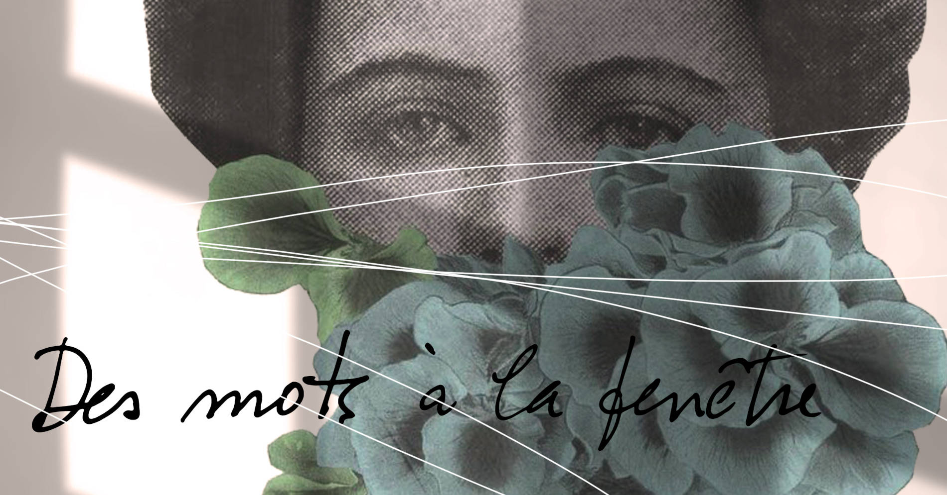 Extrait de l'affiche du spectacle "Des mots à la fenêtre". Le style général est celui du collage en papier. Le titre du projet est écrit en texte noir. En noir et blanc, un visage de femme est partiellement caché derrière une gerbe de feuillage vert.